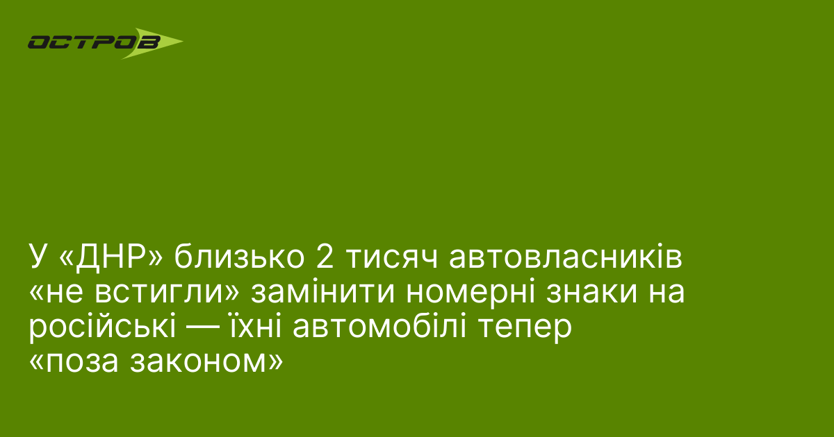 У «ДНР» близько 2 тисяч автовласників «не встигли» замінити номерні знаки на російські — їхні автомобілі тепер «поза законом»