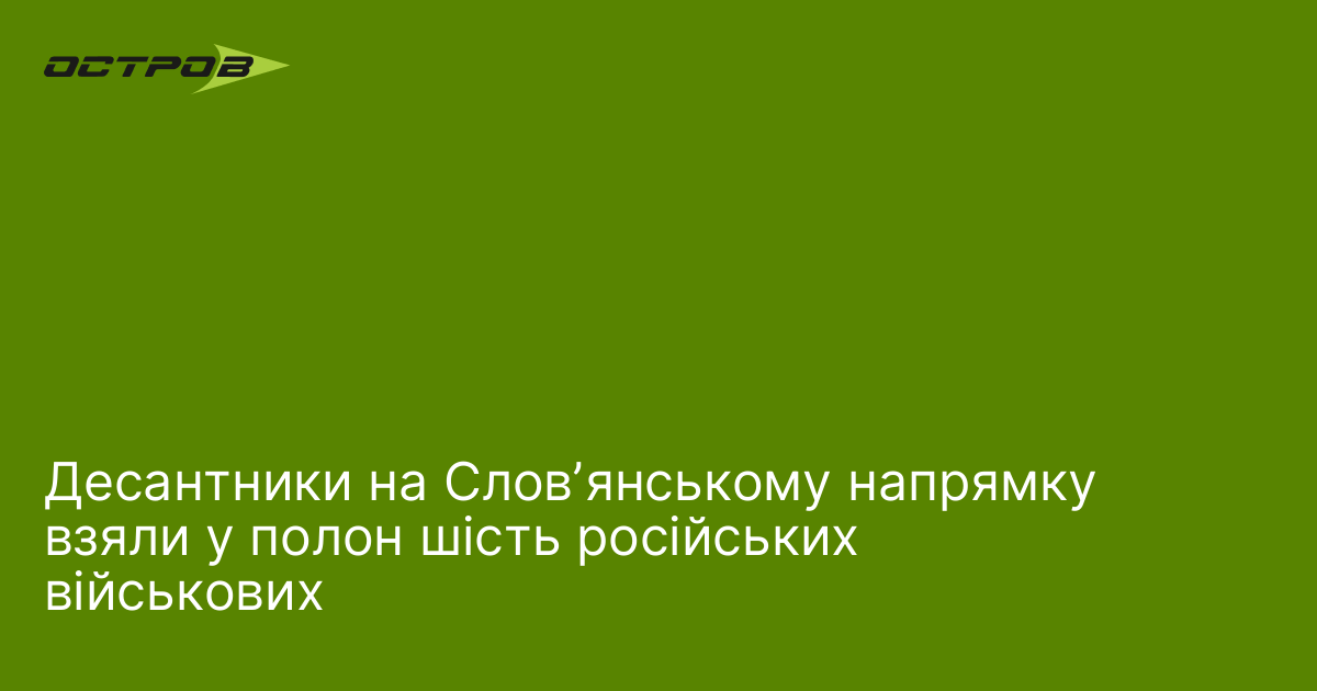 Десантники на Словʼянському напрямку взяли у полон шість російських військових