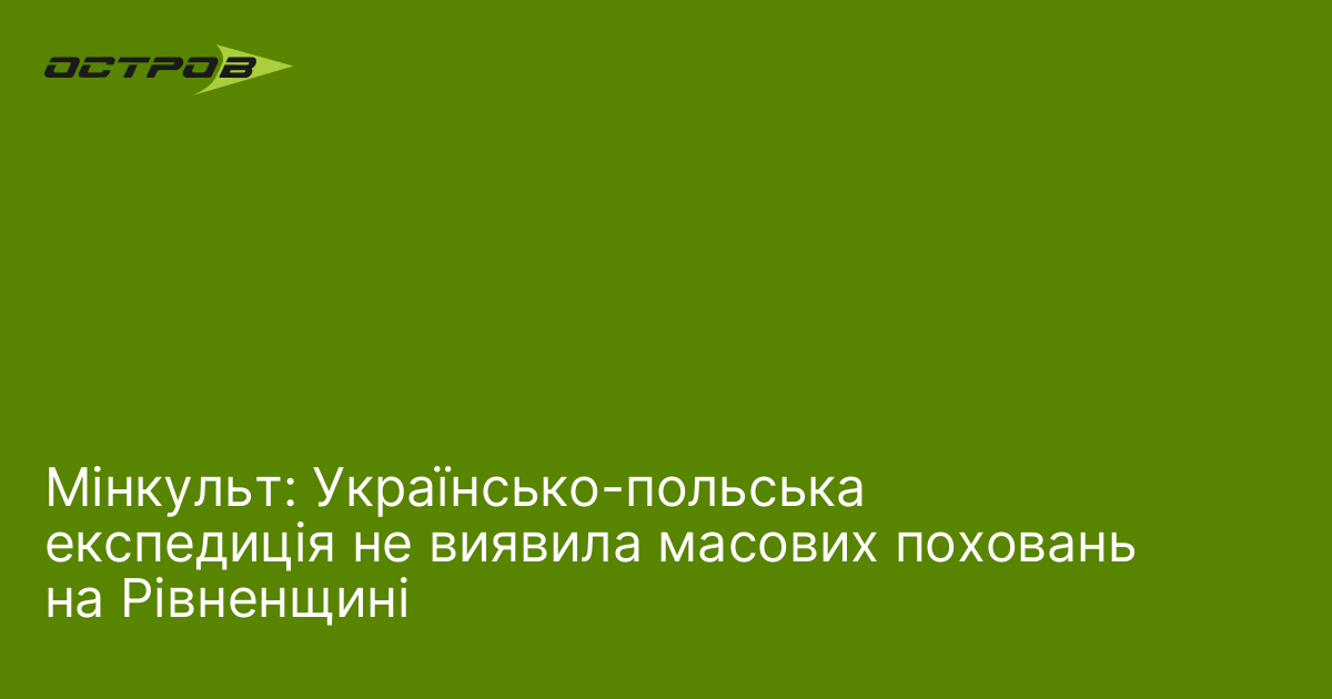 Мінкульт: Українсько-польська експедиція не виявила масових поховань на Рівненщині