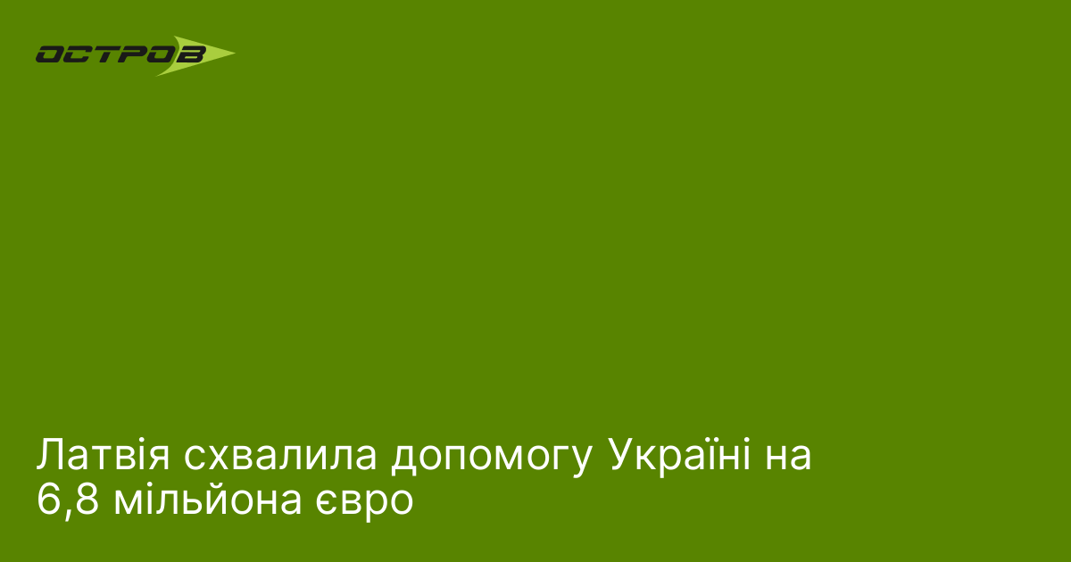 Латвія схвалила допомогу Україні на 6,8 мільйона євро