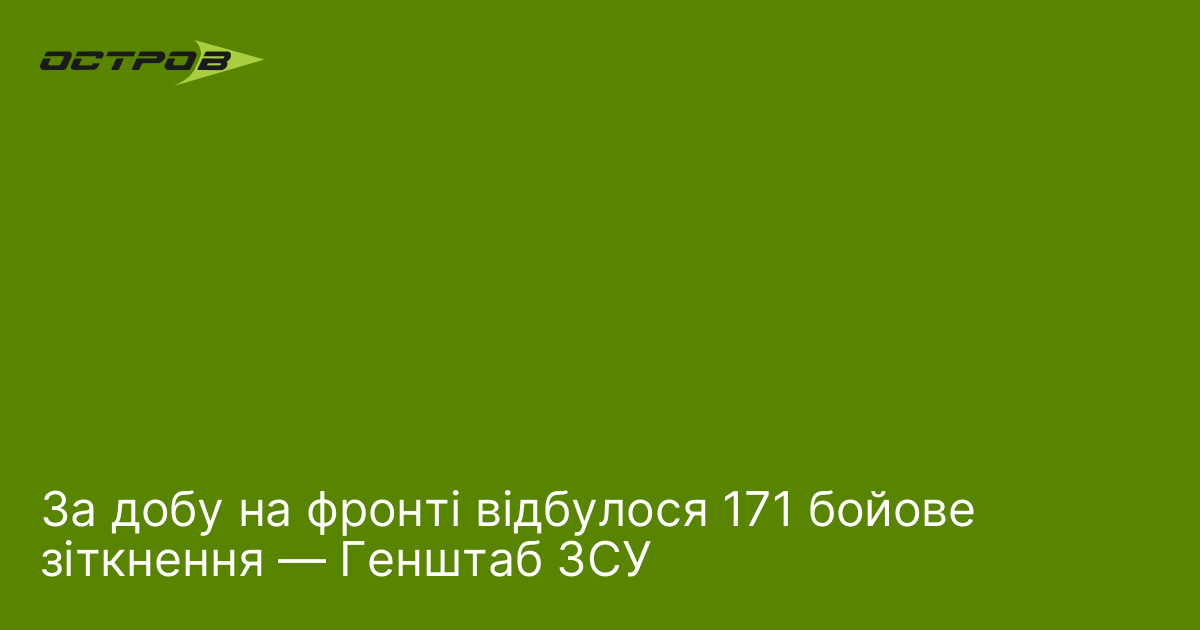 За добу на фронті відбулося 171 бойове зіткнення — Генштаб ЗСУ