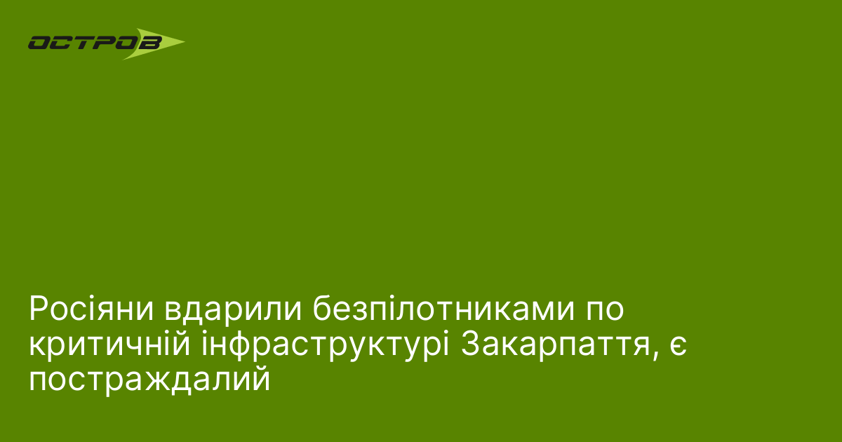 Росіяни вдарили безпілотниками по критичній інфраструктурі Закарпаття, є постраждалий