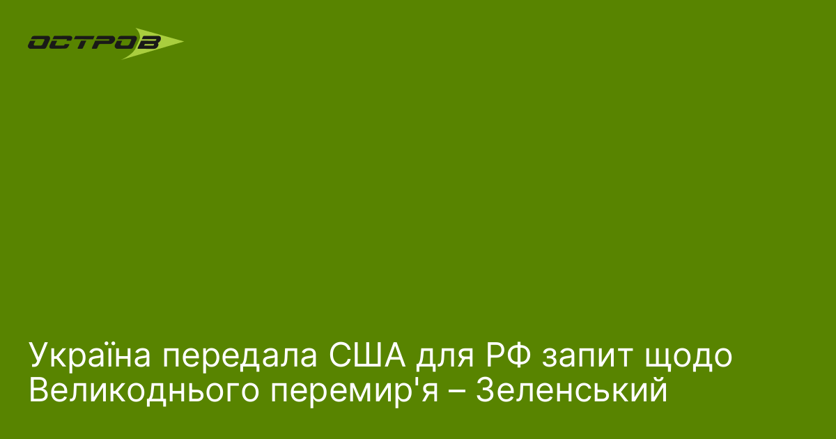 Україна передала США для РФ запит щодо Великоднього перемир'я – Зеленський