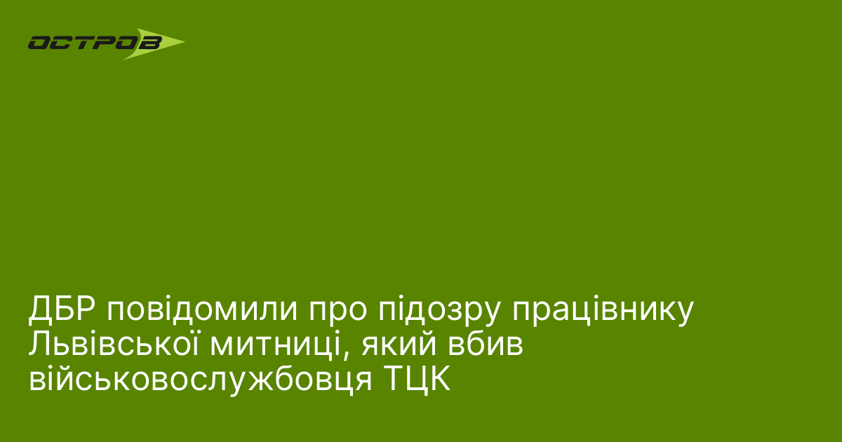 ДБР повідомили про підозру працівнику Львівської митниці, який вбив військовослужбовця ТЦК