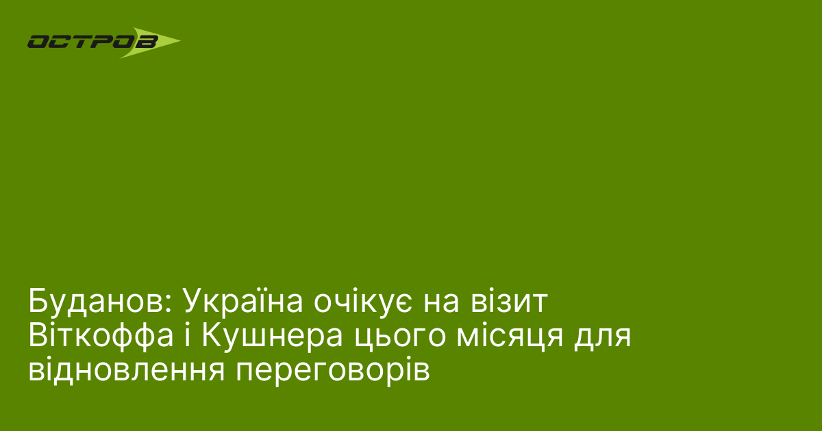 Буданов: Україна очікує на візит Віткоффа і Кушнера цього місяця для відновлення переговорів