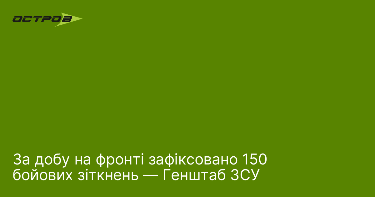 За добу на фронті зафіксовано 150 бойових зіткнень — Генштаб ЗСУ