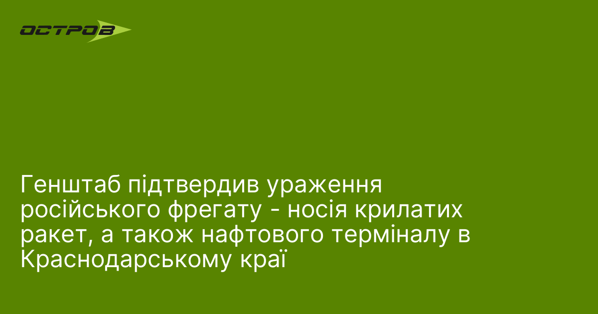 Генштаб підтвердив ураження російського фрегату - носія крилатих ракет, а також нафтового терміналу в Краснодарському краї