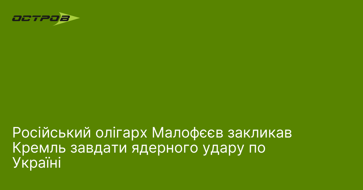 Російський олігарх Малофєєв закликав Кремль завдати ядерного удару по Україні