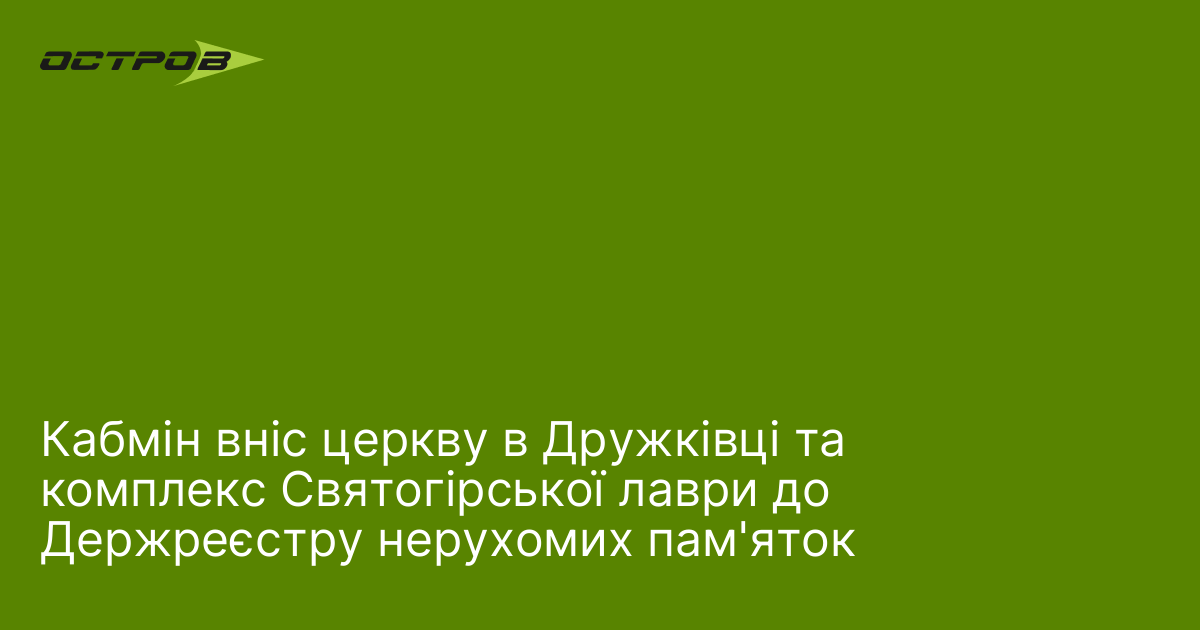 Кабмін вніс церкву в Дружківці та комплекс Святогірської лаври до Держреєстру нерухомих пам'яток