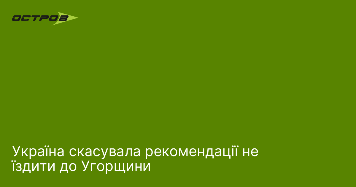 Україна скасувала рекомендації не їздити до Угорщини