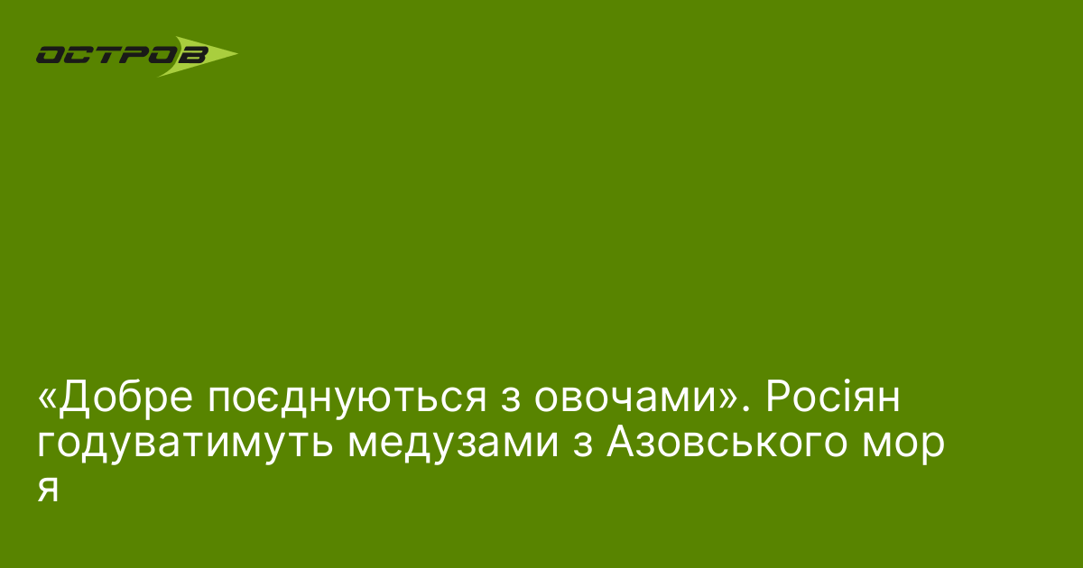 «Добре поєднуються з овочами». Росіян годуватимуть медузами з Азовського моря