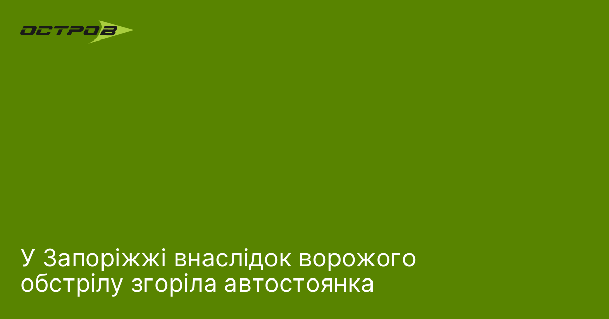 У Запоріжжі внаслідок ворожого обстрілу згоріла автостоянка