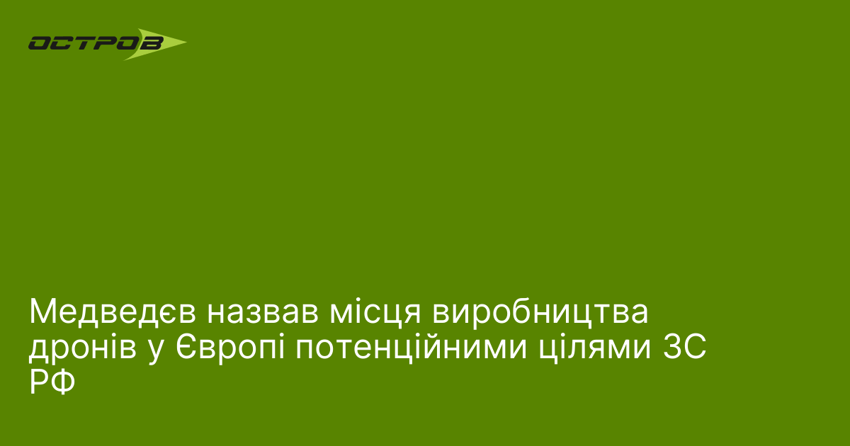 Медведєв назвав місця виробництва дронів у Європі потенційними цілями ЗС РФ