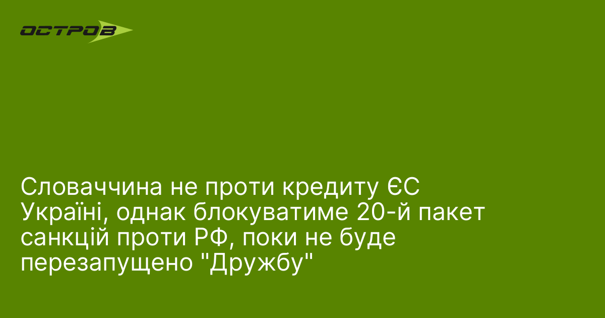 Словаччина не проти кредиту ЄС Україні, однак блокуватиме 20-й пакет санкцій проти РФ, поки не буде перезапущено 