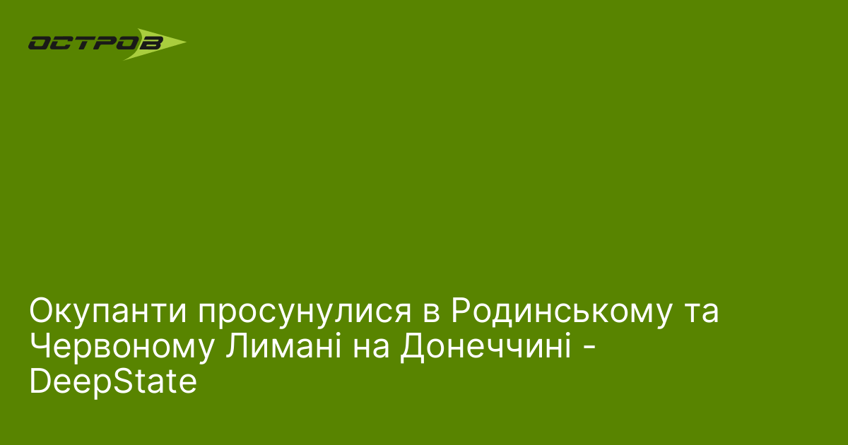 Окупанти просунулися в Родинському та Червоному Лимані на Донеччині - DeepState