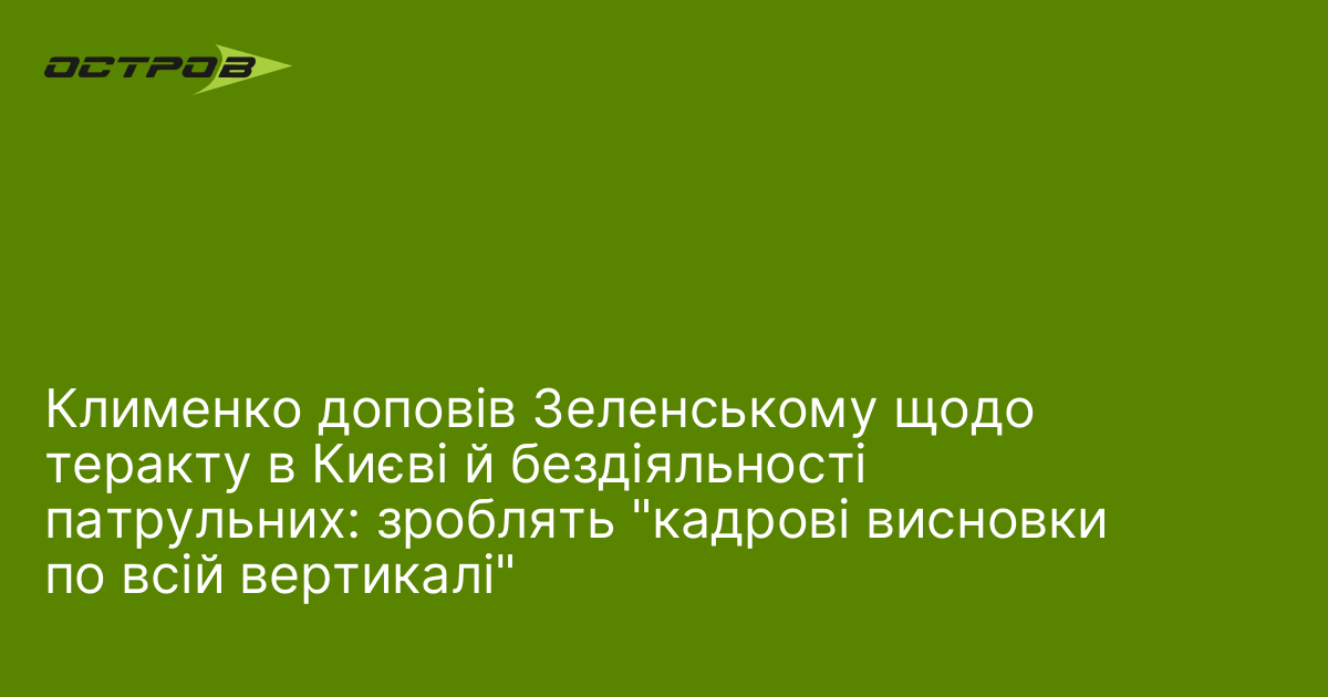 Клименко доповів Зеленському щодо теракту в Києві й бездіяльності патрульних: зроблять 