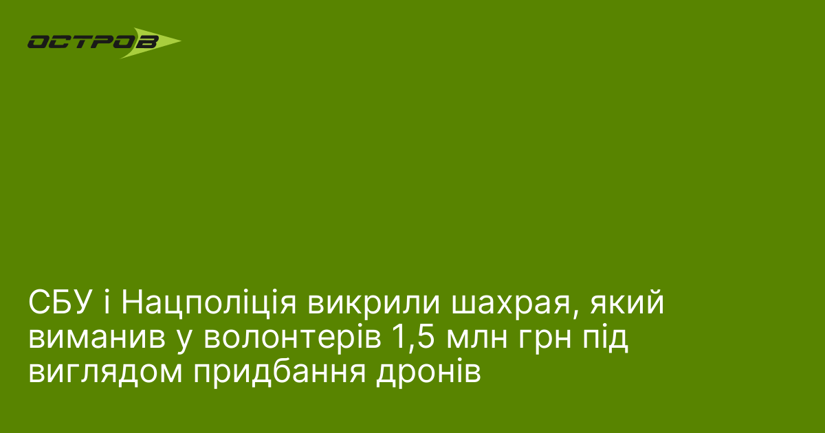 СБУ і Нацполіція викрили шахрая, який виманив у волонтерів 1,5 млн грн під виглядом придбання дронів
