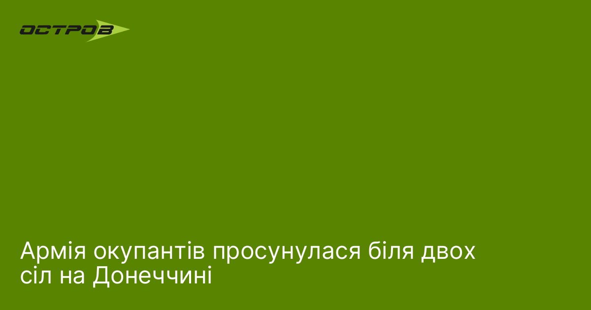Армія окупантів просунулася біля двох сіл на Донеччині