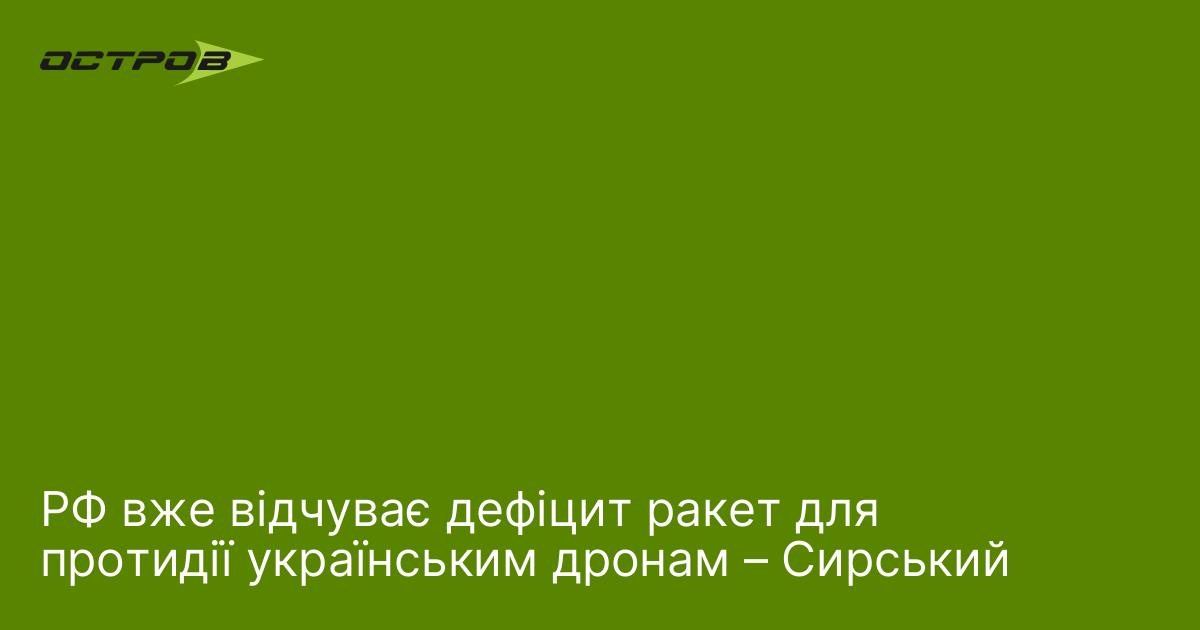 РФ вже відчуває дефіцит ракет для протидії українським дронам – Сирський