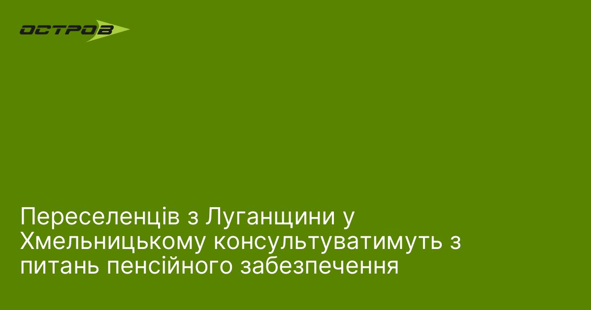 Переселенців з Луганщини у Хмельницькому консультуватимуть з питань пенсійного забезпечення