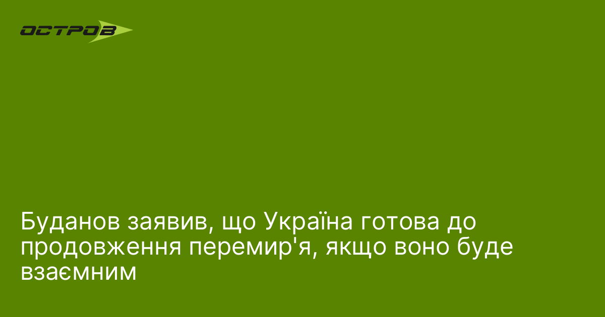 Буданов заявив, що Україна готова до продовження перемир'я, якщо воно буде взаємним