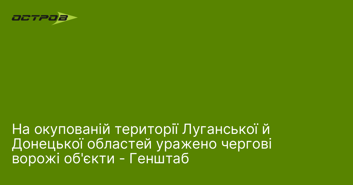 На окупованій території Луганської й Донецької областей уражено чергові ворожі об'єкти - Генштаб