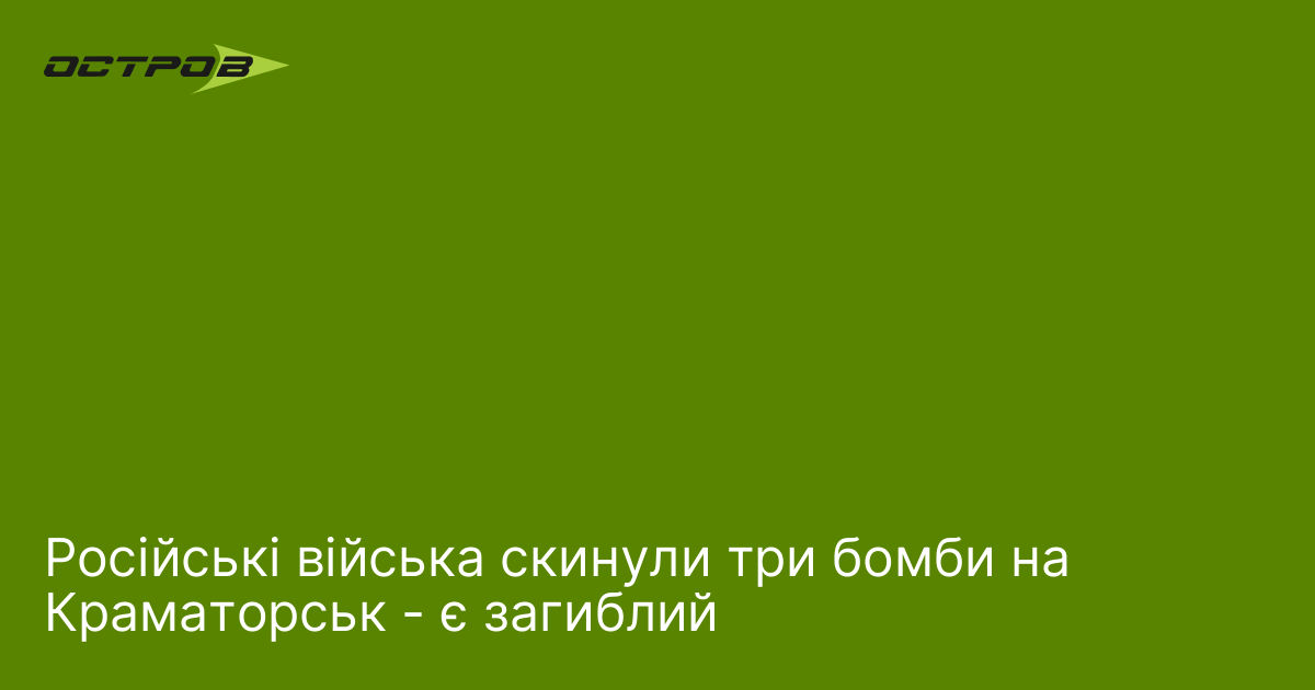 Російські війська скинули три бомби на Краматорськ - є загиблий
