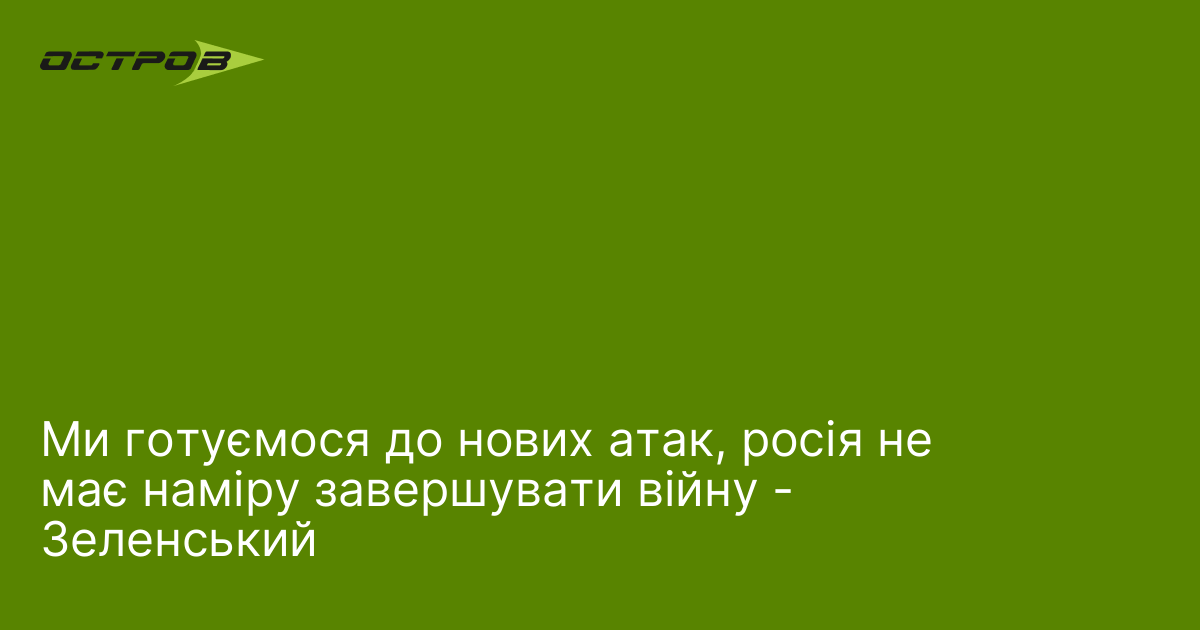 Ми готуємося до нових атак, росія не має наміру завершувати війну - Зеленський