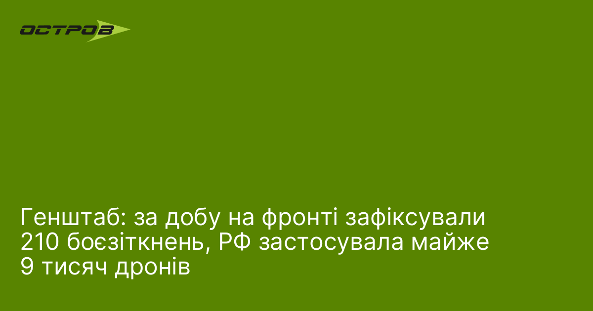 Генштаб: за добу на фронті зафіксували 210 боєзіткнень, РФ застосувала майже 9 тисяч дронів