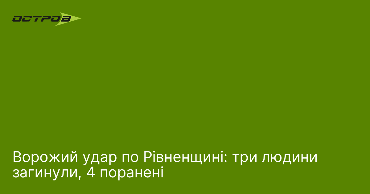 Ворожий удар по Рівненщині: три людини загинули, 4 поранені