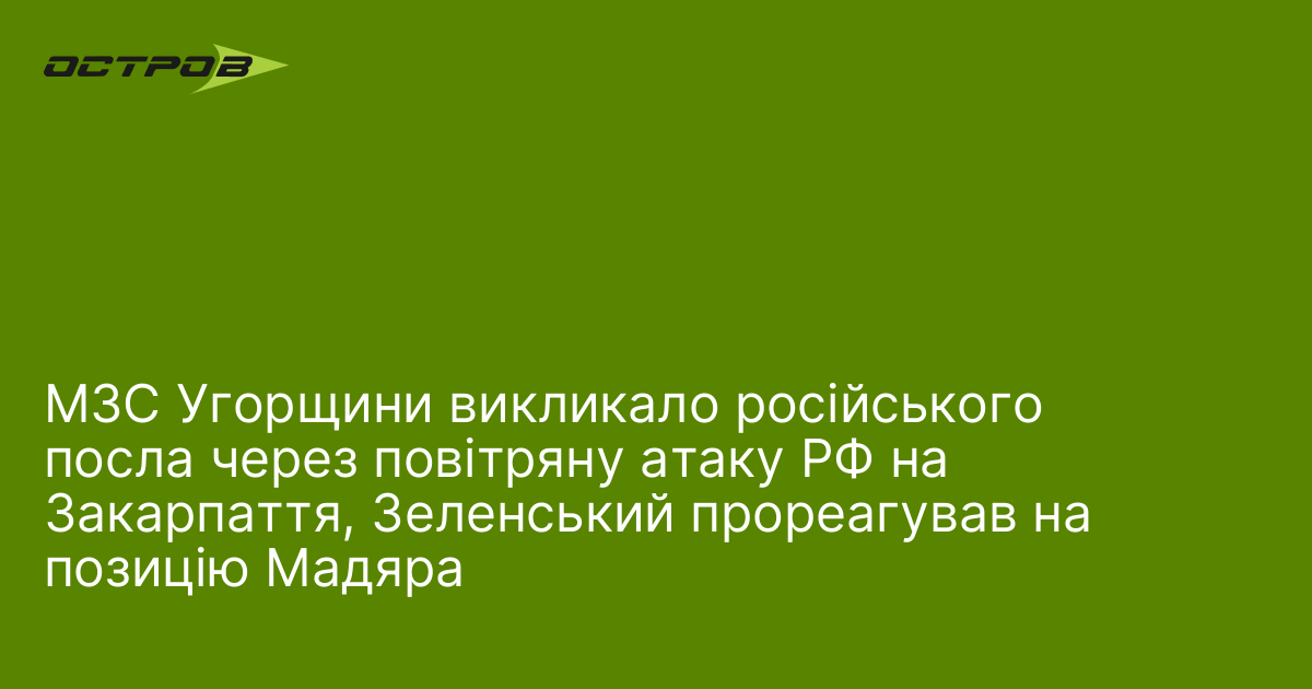 МЗС Угорщини викликало російського посла через повітряну атаку РФ на Закарпаття, Зеленський прореагував на позицію Мадяра