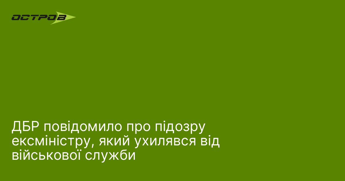 ДБР повідомило про підозру ексміністру, який ухилявся від військової служби