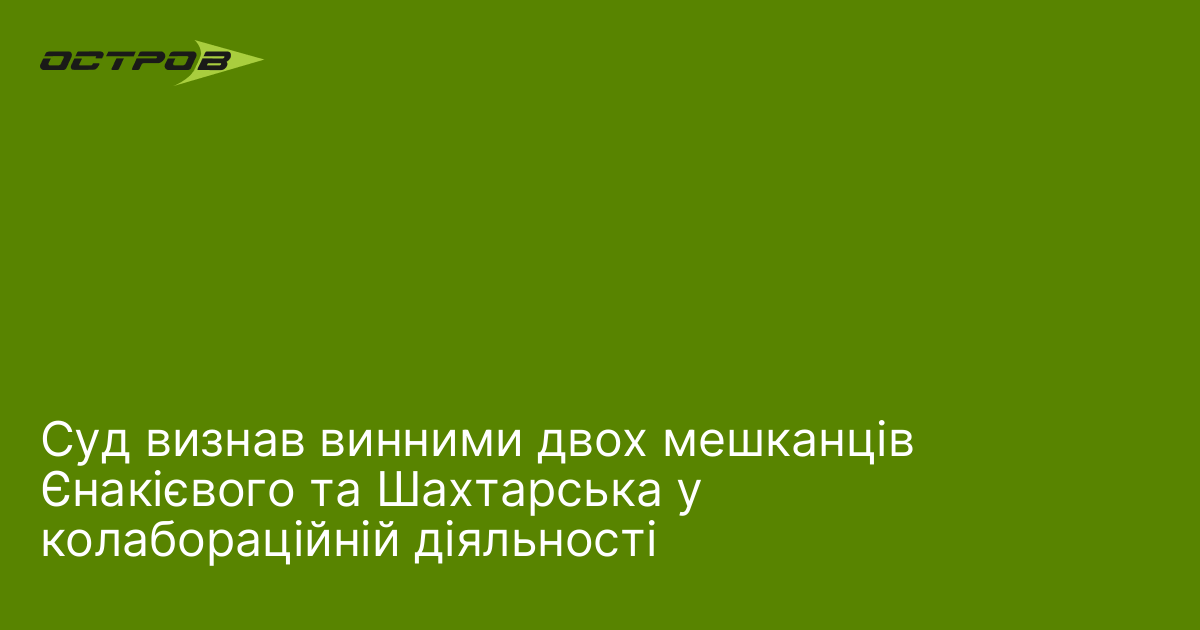 Суд визнав винними двох мешканців Єнакієвого та Шахтарська у колабораційній діяльності