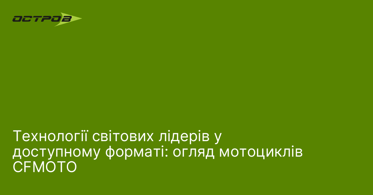Технології світових лідерів у доступному форматі: огляд мотоциклів CFMOTO